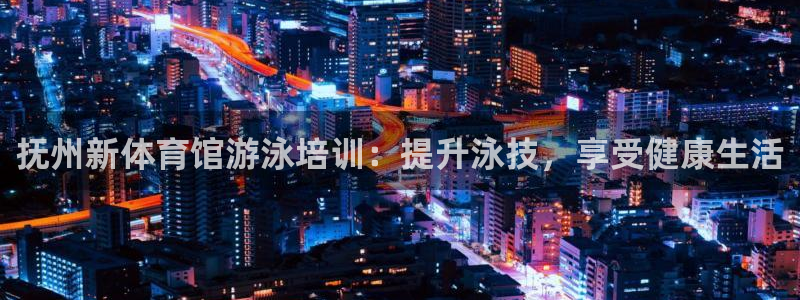 耀世娱乐联 585341：抚州新体育馆游泳培训：提升
