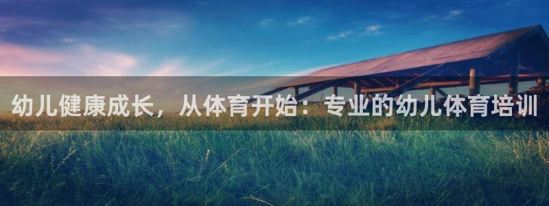 耀世娱乐黑钱吗：幼儿健康成长，从体育开始：专业的幼儿
