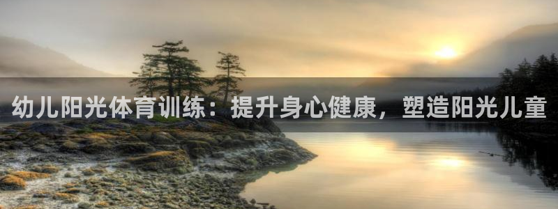 耀世官方网站入口：幼儿阳光体育训练：提升身心健康，塑