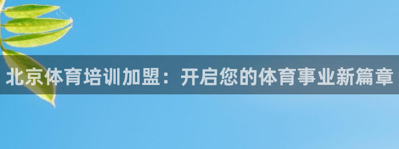 耀世平台主管代理是谁：北京体育培训加盟：开启您的体育
