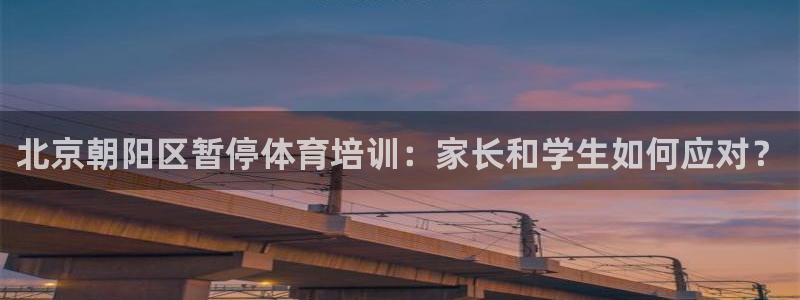 耀世娱乐app下载：北京朝阳区暂停体育培训：家长和学