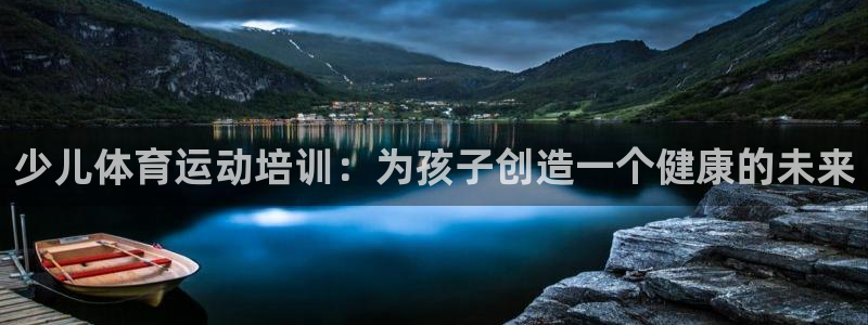 耀世娱乐出款快吗：少儿体育运动培训：为孩子创造一个健