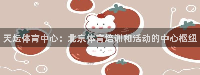 耀世娱乐网站官网：天坛体育中心：北京体育培训和活动的
