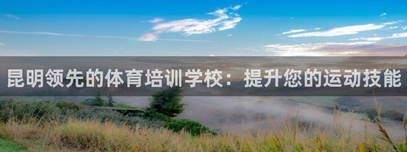 耀世国际平台正规吗安全吗是真的吗：昆明领先的体育培训