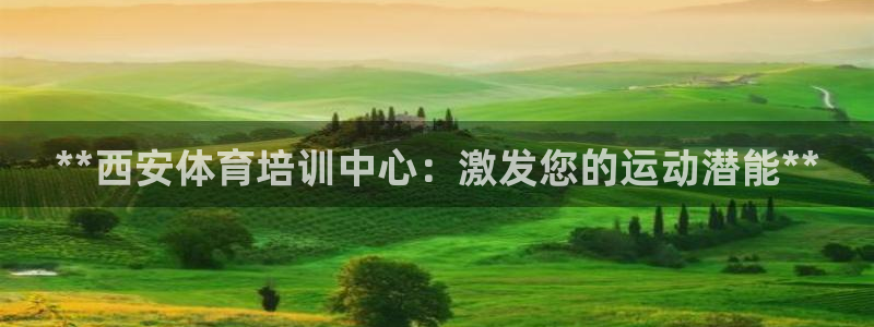 耀世盛典官网下载：**西安体育培训中心：激发您的运动潜能**