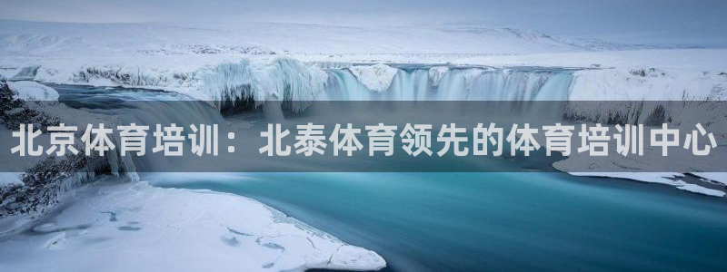 耀世娱乐官网注册账号：北京体育培训：北泰体育领先的体