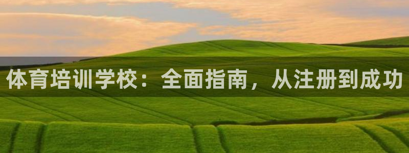 耀世娱乐平台注册地址在哪里：体育培训学校：全面指南，从注册到