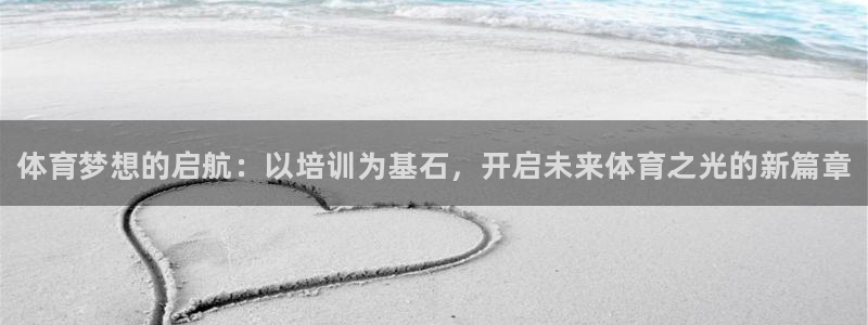 耀世平台开户流程是什么：体育梦想的启航：以培训为基石